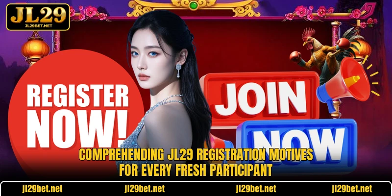 Comprehending JL29 registration motives for every fresh participant