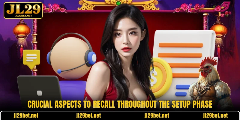 Crucial aspects to recall throughout the setup phase
