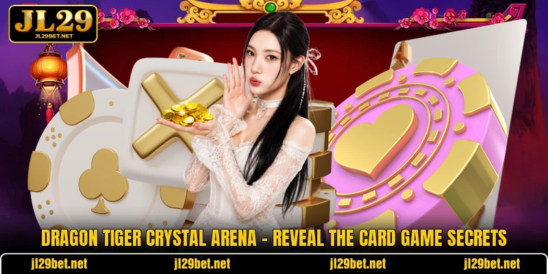 Dragon Tiger Crystal Arena - Reveal The Card Game Secrets