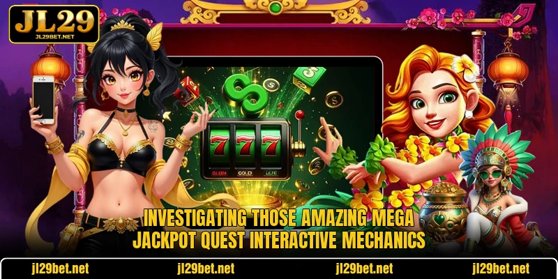 Investigating those amazing Mega Jackpot Quest interactive mechanics